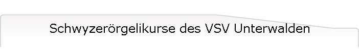 Schwyzer�rgelikurse des VSV Unterwalden