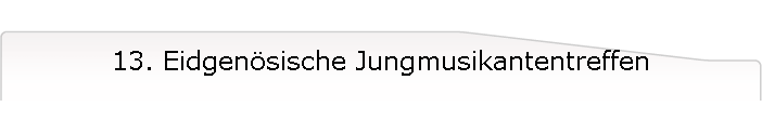 13. Eidgen�sische Jungmusikantentreffen